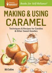 Icon image Making & Using Caramel: Techniques & Recipes for Candies & Other Sweet Goodies. A Storey BASICS® Title
