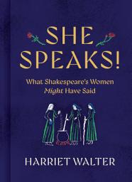 Icon image She Speaks!: What Shakespeare's Women Might Have Said