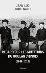 Icon image Regard sur les mutations du goulag chinois (1949-2022)