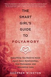 Icon image The Smart Girl's Guide to Polyamory: Everything You Need to Know About Open Relationships, Non-Monogamy, and Alternative Love
