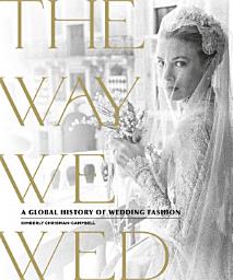 Icon image The Way We Wed: A Global History of Wedding Fashion