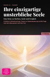 Icon image Ihre einzigartige unsterbliche Seele: Eine Reise zu Sterben, Seele und Ewigkeit