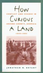 Icon image How Curious a Land: Conflict and Change in Greene County, Georgia, 1850-1885