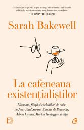 Icon image La cafeneaua existențialiștilor: Libertate, ființă și cocktailuri de caise cu Jean-Paul Sartre, Simone de Beauvoir, Albert Camus, Martin Heidegger și alții