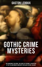 Icon image GOTHIC CRIME MYSTERIES: The Phantom of the Opera, The Secret of the Night, The Mystery of the Yellow Room,The Man with the Black Feather & Balaoo: Thriller Classics