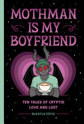 Icon image Mothman Is My Boyfriend: Ten Tales of Cryptid Love and Lust