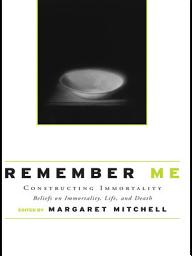 Icon image Remember Me: Constructing Immortality - Beliefs on Immortality, Life, and Death