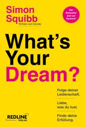 Icon image What's Your Dream?: Folge deiner Leidenschaft, liebe, was du tust und finde deine Erfüllung. | Der praktische Start-up-Guide des Social-Media-Stars