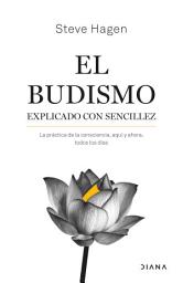 Icon image El budismo explicado con sencillez: La práctica de la conciencia, aquí y ahora, todos los días