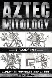 Icon image Aztec Mythology: Gods, Myths And Heroes Through Time