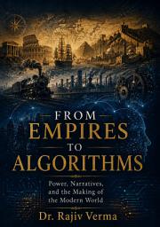 Icon image FROM EMPIRES TO ALGORITHMS: Power, Narratives and the Making of the Modern World