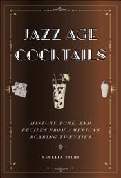 Icon image Jazz Age Cocktails: History, Lore, and Recipes from America's Roaring Twenties