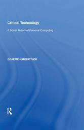 Icon image Critical Technology: A Social Theory of Personal Computing