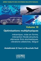 Icon image Optimisations multiphysiques: Mécanique, mise en forme, interaction fluide-structure, éléments finis stochastiques, vibrations aléatoires, fatigue