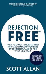 Icon image Rejection Free: How to Choose Yourself First and Take Charge of Your Life by Confidently Asking For What You Want