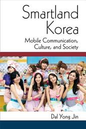 Icon image Smartland Korea: Mobile Communication, Culture, and Society