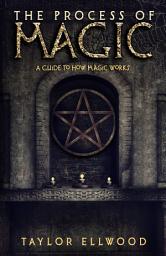 Icon image The Process of Magic: A guide to how Magic Works