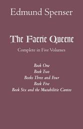 Icon image The Faerie Queene: Complete in Five Volumes: Book One; Book Two; Books Three and Four; Book Five; Book Six and the Mutabilitie Cantos