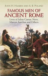 Icon image Famous Men of Ancient Rome: Lives of Julius Caesar, Nero, Marcus Aurelius and Others