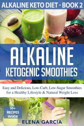 Icon image Alkaline Ketogenic Smoothies: Easy and Delicious, Low-Carb, Low-Sugar Smoothies for a Healthy Lifestyle & Natural Weight Loss