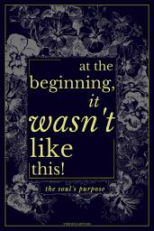 Icon image At The Beginning, It Wasn't Like This: The Soul's Purpose