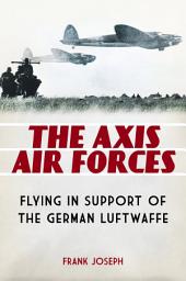 Icon image The Axis Air Forces: Flying in Support of the German Luftwaffe