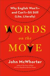 Icon image Words on the Move: Why English Won't - and Can't - Sit Still (Like, Literally)