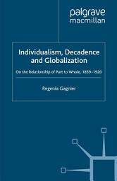 Icon image Individualism, Decadence and Globalization: On the Relationship of Part to Whole, 1859–1920