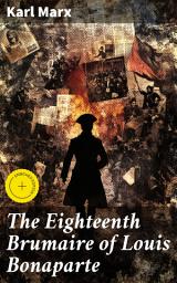 Icon image The Eighteenth Brumaire of Louis Bonaparte: Enriched edition. Analyzing political power and revolution in 19th century France through Marxist lens