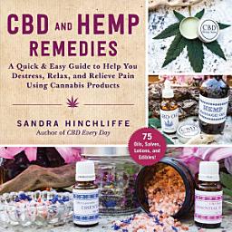 Icon image CBD and Hemp Remedies: A Quick & Easy Guide to Help You Destress, Relax, and Relieve Pain Using Cannabis Products