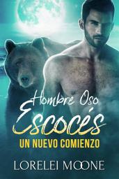Icon image Hombre Oso Escocés: Un Nuevo Comienzo: Un Romance con un Hombre Oso
