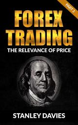 Icon image Forex Trading: Part 3: The Relevance of Price