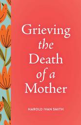 Icon image Grieving the Death of a Mother
