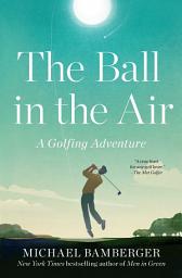 Icon image The Ball in the Air: A Golfing Adventure