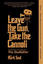 Icon image Leave the Gun, Take the Cannoli: The Epic Story of the Making of The Godfather