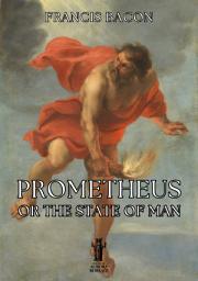 Icon image Prometheus, or the State of Man: Explained of an Over-Ruling Providence, and of Human Nature