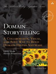 Icon image Domain Storytelling: A Collaborative, Visual, and Agile Way to Build Domain-Driven Software