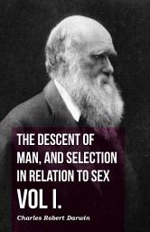 Icon image The Descent of Man, and Selection in Relation to Sex - Vol. I.: Volume 1