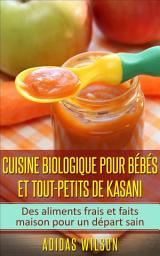 Icon image Cuisine biologique pour bébés et tout-petits de Kasani: Des aliments frais et faits maison pour un départ sain