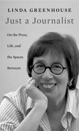 Icon image Just a Journalist: On the Press, Life, and the Spaces Between