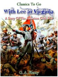 Icon image With Lee in Virginia - a story of the American Civil War: Restored Classics to Go Edition