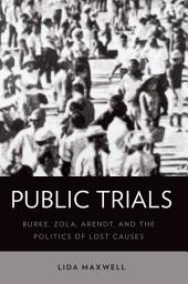 Icon image Public Trials: Burke, Zola, Arendt, and the Politics of Lost Causes