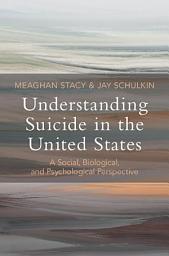 Icon image Understanding Suicide in the United States: A Social, Biological, and Psychological Perspective