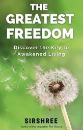 Icon image The Greatest Freedom: Discover the key to awakened living