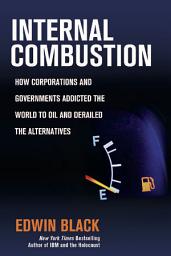 Icon image Internal Combustion: How Corporations and Governments Addicted the World to Oil and Derailed the Alternatives