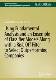 Icon image Using Fundamental Analysis and an Ensemble of Classifier Models Along with a Risk-Off Filter to Select Outperforming Companies