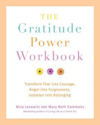 Icon image The Gratitude Power Workbook: Transform Fear into Courage, Anger into Forgiveness, Isolation into Belonging