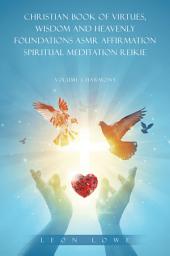 Icon image CHRISTIAN BOOK OF VIRTUES, WISDOM AND HEAVENLY FOUNDATIONS ASMR AFFIRMATION SPIRITUAL MEDITATION REIKIE: VOLUME 1 HARMONY
