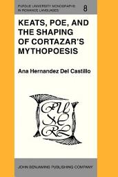 Icon image Keats, Poe, and the Shaping of Cortazar's Mythopoesis