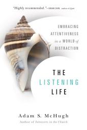 Icon image The Listening Life: Embracing Attentiveness in a World of Distraction